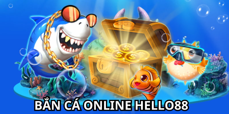 Bắn Cá Online Hello88: Ưu Điểm Và Top 3 Tựa Game Hot